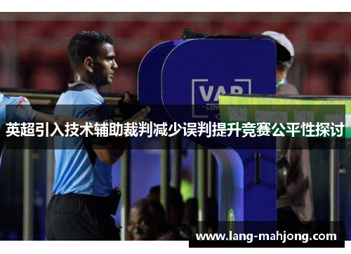 英超引入技术辅助裁判减少误判提升竞赛公平性探讨