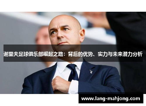 谢里夫足球俱乐部崛起之路：背后的优势、实力与未来潜力分析